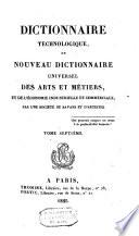 Dictionnaire technologique, ou nouveau dictionnaire universel des arts et métiers, et de l'économie industrielle et commerciale. 7