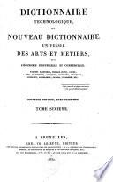 Dictionnaire technologique, ou: Nouveau dictionnaire universel des arts et métiers et de l'économie industrielle et commerciale