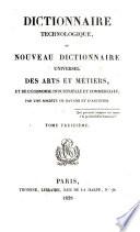 Dictionnaire technologique, ou Nouveau dictionnaire universel des arts et métiers, et de l'économie industrielle et commerciale: par une société de savans et d'artistes. [Largely by Louis Benjamin Francoeur, François Étiennę Molard, Louis Sébastien Lenormand, Pierre Jean Robiquet, Anselme Payen.]