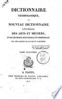 Dictionnaire technologique, ou nouveau dictionnaire universel des arts et métiers, et de l'économie industrielle et commerciale; par une société de savans et d'artistes. Tome premier [-vingt-deuxième]