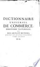 Dictionnaire uniuersel de commerce: d'histoire naturelle, & des arts & metiers. Contenant tout ce qui concerne le commerce ... Ouvrage posthume du sieur Jaques Savary de Bruslons ... Continue sue les me,oires de l'Auteur, et donne au public par M. Philemon-Louis Savary ... Tome premier [-quatrieme]