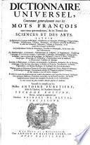 Dictionnaire Universel, contenant généralement les mots français, tant vieux que modernes, et les termes de toutes les sciences et des arts, etc. With a preface by P. Bayle