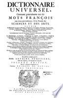 Dictionnaire universel, contenant généralement les mots françois tant vieux que modernes, et les termes des sciences et des arts...