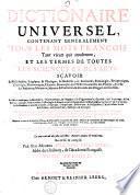 Dictionnaire universel, contenant généralement tous les mots François, tant vieux que modernes, et les termes de toutes les sciences et des arts, divisé en trois tomes