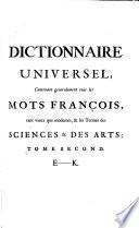 Dictionnaire universel, contenant généralement tous les mots françois, tant vieux que modernes, et les termes des sciences des arts [...]