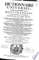 Dictionnaire universel, contenant generalement tous les mots François, tant vieux que modernes & les termes des sciences et des arts ...