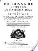 Dictionnaire universel de mathematique et de physique, où l'on traite de l'origine, du progrès de ces deux sciences & des arts qui en dépendent, & des diverses révolutions qui leur sont arrivées jusqu'à notre tems [!]; avec l'exposition de leurs principes, & l'analyse des sentimens des plus célèbres auteurs sur chaque matière. Par monsieur Saverien ... Tome premier [-second]