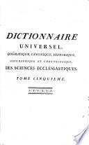 Dictionnaire universel, dogmatique, canonique, historique, géographique et chronologique, des Sciences Ecclésiastiques, contenant l'histoire générale de la religion ... l'histoire des patriarches, des prophètes, ... des saints, ... des papes, des conciles, des pères de l'église et des écrivains ecclésiastiques. ... Par le R. P. Richard, (Giraud,) et autres Religieux Dominicains des Couvents du Fauxbourg Saint-Germain, etc