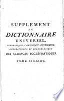 Dictionnaire universel, dogmatique, canonique, historique, géographique et chronologique, des Sciences Ecclésiastiques, contenant l'histoire générale de la religion ... l'histoire des patriarches, des prophètes, ... des saints, ... des papes, des conciles, des pères de l'église et des écrivains ecclésiastiques. ... Par le R. P. Richard, (Giraud,) et autres Religieux Dominicains des Couvents du Fauxbourg Saint-Germain, etc