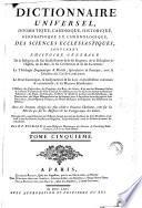 Dictionnaire universel, dogmatique, canonique, historique, geographique et chronologique, des sciences ecclesiastiques, contenant l'histoire generale de la religion ... la theologie dogmatique & morale ... le droit canonique ... avec des sermons abreges des plus celebres orateurs chretiens ... Par le R.P. Richard, & autres religieux dominicains ... Tome premier -cinquieme