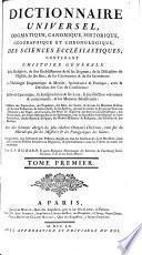 Dictionnaire universel, dogmatique, canonique, historique, geographique et chronologique des sciences ecclesiastiques (etc.)