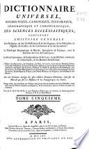 Dictionnaire universel, dogmatique, canonique, historique, géographique et chronologique des sciences ecclésiastiques ...