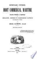 Dictionnaire universel du droit commercial maritime ou repertoire methodique et alphabetique de legislation, doctrine et jurisprudence nautique ...