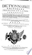 Dictionnaire universel françois et latin, contenant la signification et la definition tant des mots de l'une & de l'autre langue, avec leurs différens usages, que des tèrmes propres de chaque etat & de chaque profession ... Avec des remarques d'érudition et de critique. Le tout tiré des plus excellens auteurs, des meilleurs léxicographes, etymologistes & glossaires, qui ont paru jusqu'ici en differentes langues. ... Tome premier [-cinquieme]