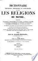 Dictionnaire universel, historique et comparatif de toutes les religions du monde, comprenant le judaisme, le christianisme, le paganisme, le sabéisme, le magisme, le druidisme, le brahamanisme, le boudhisme, le fétichisme, etc., avec toutes leurs branches
