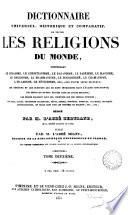 Dictionnaire universel, historique et comparatif, de toutes les religions du monde, comprenant le judaïsme, le christianisme, le paganisme, le sabéisme, le magisme, le druidisme, le brahmanisme, le bouddhisme, le chamanisme, l'islamisme, l'islamisme, le fétichisme, etc., avec toutes leurs branches ...