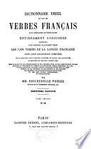 Dictionnaire usuel de tous les verbes français, tant réguliers qu'irréguliers, entierement conjugués, contenant par ordre alphabétique les 7,000 verbes de la langue française avec leur conjugaison complète, et la solution analytique et raisonnée de toutes les difficultés auxquelles ils peuvent donner lieu ...