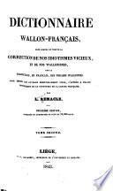 Dictionnaire wallon-français, dans lequel on trouve la correction de nos idiotismes vicioux, et de nos wallonismos