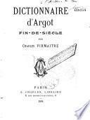 Dictionnnaire d'Argot fin-de-siècle 1894, et Supplément 1909