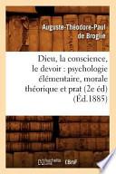 Dieu, La Conscience, Le Devoir: Psychologie Elementaire, Morale Theorique Et Prat (2e Ed)