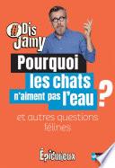 Dis Jamy- Pourquoi les chats n'aiment pas l'eau ? et autres questions félines... Epicurieux