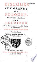 Discours aux grands de Pologne sur la nécessité de faire sortir les Jésuites de ce royaume, pour y rétablir l'union et la tranquilité, par un seigneur polonois. Traduit du latin avec des notes qui confirment & éclaircissent les faits