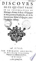 Discours de ce qui c'est passé en la celebration du mariage, d'entre le Roy d'Espagne et Marguerite d'Austriche, et de la Serenissime Isabel d'Espagne, avec l'Archiduc Albert
