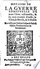 Discours de la guerre spirituelle de entre l'ame raisonnable&les trois ennemis d'icelle, la chair, le monde,&le diable