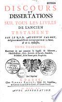 Discours et dissertations sur tous les livres de l'Ancien et du Nouveau Testament. Par le R. P. D. Augustin Calmet,...