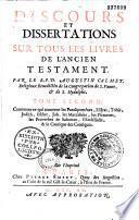 Discours et dissertations sur tous les livres de l'Ancien et du Nouveau Testament. Par le R. P. D. Augustin Calmet,...