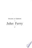 Discours et opinions de Jules Ferry: Les lois scolaires (suit et fin): Louis sur l'enseignement des jeunes filles, sur la gratuité, l'obligation et la laïcité de l'enseignement primaire, sur la caisse des écoles. Discours divers sur les questions scolaires. Discours sur la politique extérieure et coloniale: affaires grecques. Affaires tunisiennes (1. ptie.)
