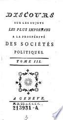 Discours sur les sujets les plus importans a la prosperite des societes politiques