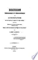 Discussion théologique et philosophique avec le protestantisme sur tous les points qui le séparent de la religion catholique; suivie de la réfutation de la lettre du Pasteur Puaux à l'évêque du Puy: Rome a-t-elle les caractères de l'Église de Jésus-Christ?.