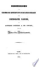 Discussions à la Chambre des représentants du royaume de Belgique sur l'orthographe flamande, et autres pièces à ce sujet, avec des notes et éclaircissements