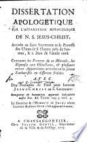 Dissertation apologétique sur l'apparition miraculeuse de N. S. Jesus-Christ; arrivée au saint Sacrement en la paroisse des Ulmes de S. Florent prés de Saumur, le 2. juin de l'année 1668. Contenant les preuves de ce miracle, les réponses aux objections, & plusieurs autres apparitions arrivées en la sainte eucharistie en differens siécles. Avec des pratiques de pieté pour honorer Jesus-Christ au S. Sacrement