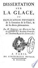 Dissertation sur la glace, ou explication physique de la formation de la glace, & de ses divers phénomènes. Par m. Dortous de Mairan, ..