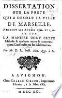 Dissertation sur la Peste qui a desolé la ville de Marseille pendant les années 1720 et 1721, et sur la maniere dont cette maladie et quelques autres se communiquent confirmées par des observations. Par Mr D[ominique] R[aymond], Doct. Med., etc