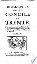 Dissertation sur le Concile de Trente. Dans laquelle on prouve que le Concile General est au dessus du Pape dans les matiers de la foi, & que le Concile n'est pourtant pas infaillible. Par Mr. de V. [i.e. - de Vrigny.]