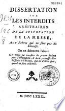 Dissertation sur les interdits arbitraires de la célébration de la messe, aux prêtres qui ne sont pas du diocèse on en demontre l'abus : on traite par occasion du propre evêque pour l'ordination, & de la promesse d'obéissance à l'evêque, que les prêtres font, quand ils sont ordonnés