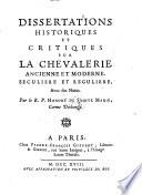 Dissertations historiques et critiques sur le chevalerie ancienne et moderne seculiere et reguliere