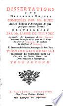 Dissertations sur diferens sujets composées par Mr. Huet ... Recuilles par Mr. l'abbé de Tilladet. Augmentées des remarques de Mr. Benoist ... et dans cette edition des remarques du rev. pere Thomas Marie Griselli ... Tome