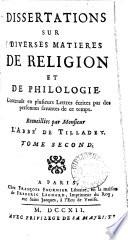 Dissertations sur diverses matieres de religion et de philologie, contenuës en plusieurs lettres écrites par des personnes savantes de ce temps. Recueillies par l'abbe de Tilladet