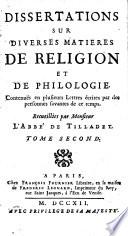 Dissertations sur diverses matieres de religion et de philologie, contenuës en plusieurs lettres écrites par des personnes savantes de ce temps. Recueillies par Monsieur l'abbé de Tilladet