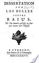 Dissertations sur les bulles contre Baius, où l'on montre qu'elles ne sont pas reçues par l'Eglise