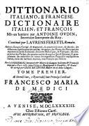 Dittionario italiano, e francese. Dictionaire italien, et françois mis en lumiere par Antoine Oudin ... Continuè par Laurens Feretti, romain. Acheuè, reueu, corrigè, & augmentè, ... Per le sr. Veneroni, interprete, ... imprimè a Paris 1681 ... corrigè par Loüis de Lepine ... Tome premier [-second]