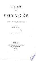 Dix Ans de Voyages. Recueil de correspondances par S[ebastien] L[econte].