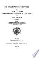 Dix inscriptions chinoises de l'Asie centrale d'après les estampages de m. Ch.-E. Bonin