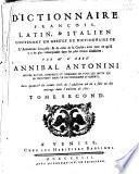 Dizionario italiano, latino, e francese; in cui si contiene non solamente un compendio del vocabolario dell'Accademia francese e di quello della Crusca, ma ancor quanto v'è di più rimarcabile nei più recenti glossarj del signor abate Annibale Antonini ... Tomo primo (-second)