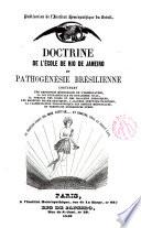 Doctrine de l ́École de Rio de Janeiro et Pathogénésie brésilienne contenant une exposition méthodique de l ́homéopathie, la loi fondamentale du dynamisme vital, la théorie des doses et des maladies chroniques, les machines pharmaceutiques, l ́algebre symptomatologique, la classification philosophique des espèces médicinales, et trente-six expériences pures