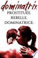 Dominatrix. Prostituée, Rebelle, Dominatrice. : (Nouvelle BDSM, Domination, Première Fois, Soumission)